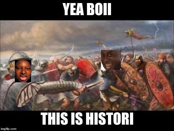 Boii Tribe | YEA BOII; THIS IS HISTORI | image tagged in boii tribe | made w/ Imgflip meme maker