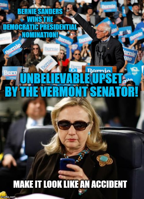 plausible futures |  BERNIE SANDERS WINS THE DEMOCRATIC PRESIDENTIAL NOMINATION! UNBELIEVABLE UPSET BY THE VERMONT SENATOR! MAKE IT LOOK LIKE AN ACCIDENT | image tagged in memes,hillary clinton cellphone,sanders | made w/ Imgflip meme maker