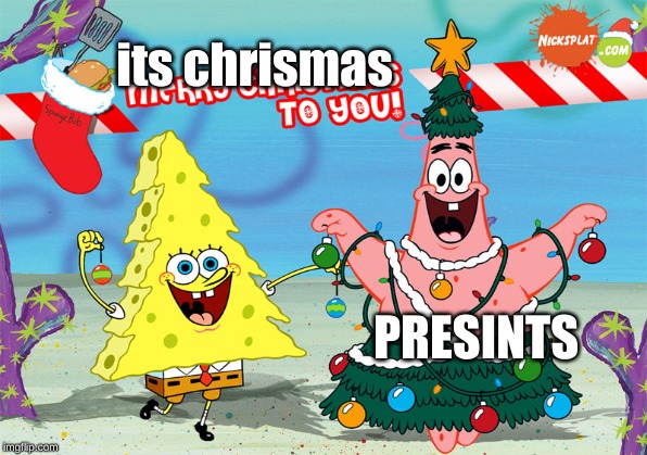 its chrismas; PRESINTS | made w/ Imgflip meme maker