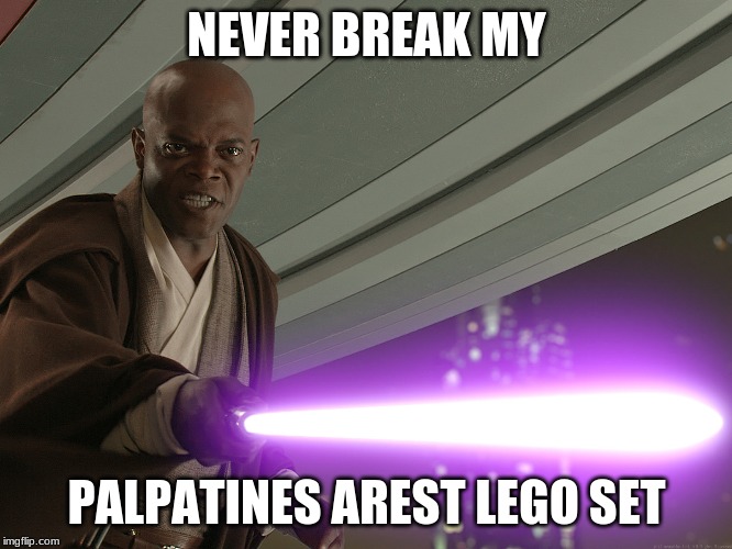 Samuel Star Was | NEVER BREAK MY; PALPATINES AREST LEGO SET | image tagged in samuel star was | made w/ Imgflip meme maker