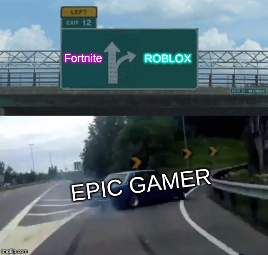 Left Exit 12 Off Ramp | Fortnite; ROBLOX; EPIC GAMER | image tagged in memes,left exit 12 off ramp | made w/ Imgflip meme maker