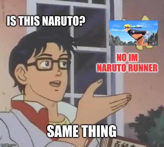 Is This A Pigeon | IS THIS NARUTO? NO IM NARUTO RUNNER; SAME THING | image tagged in memes,is this a pigeon | made w/ Imgflip meme maker
