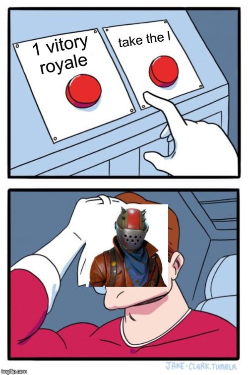 Two Buttons | take the l; 1 vitory royale | image tagged in memes,two buttons | made w/ Imgflip meme maker