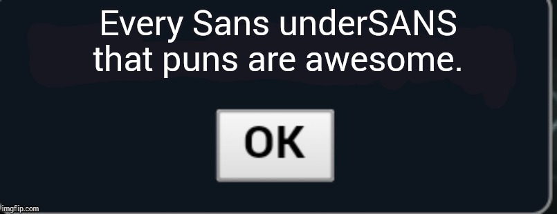 Pokemon Showdown blank text box | Every Sans underSANS that puns are awesome. | image tagged in pokemon showdown blank text box | made w/ Imgflip meme maker