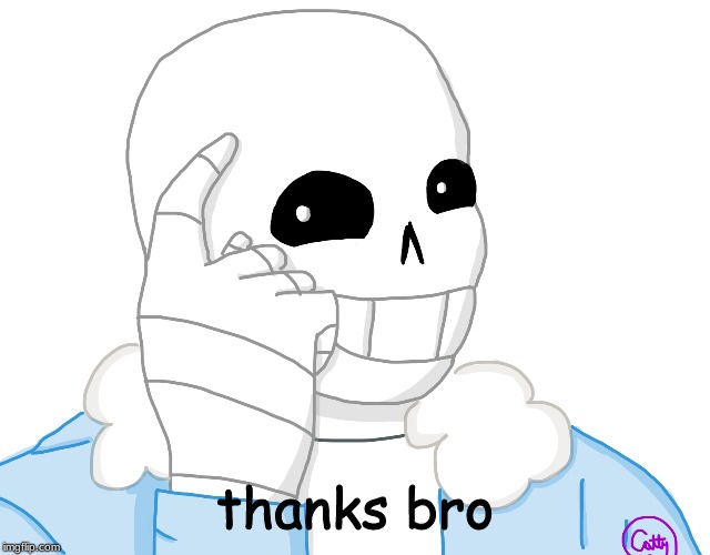 It’s Sans, Think About It | thanks bro | image tagged in its sans think about it | made w/ Imgflip meme maker