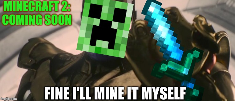 FINE I'll do it myself | MINECRAFT 2:
COMING SOON FINE I'LL MINE IT MYSELF | image tagged in fine i'll do it myself | made w/ Imgflip meme maker