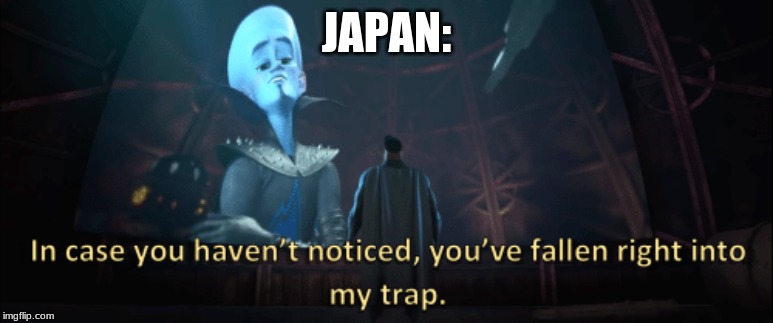 Megamind trap template | JAPAN: | image tagged in megamind trap template | made w/ Imgflip meme maker