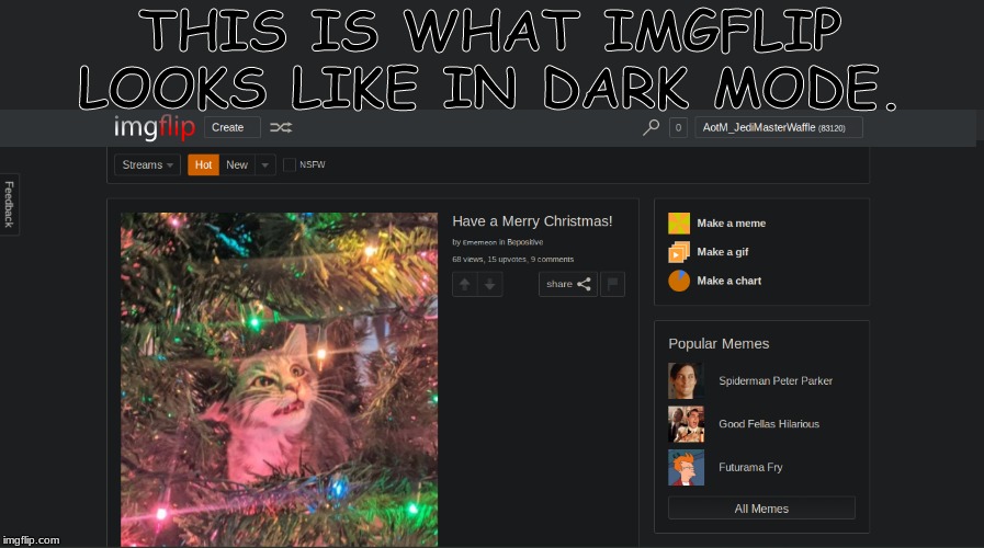 Imgflip dark mode (I used an extension) | THIS IS WHAT IMGFLIP LOOKS LIKE IN DARK MODE. | image tagged in memes,imgflip,dark,merry christmas | made w/ Imgflip meme maker