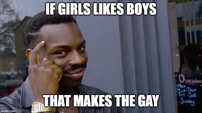 Roll Safe Think About It | IF GIRLS LIKES BOYS; THAT MAKES THE GAY | image tagged in memes,roll safe think about it | made w/ Imgflip meme maker