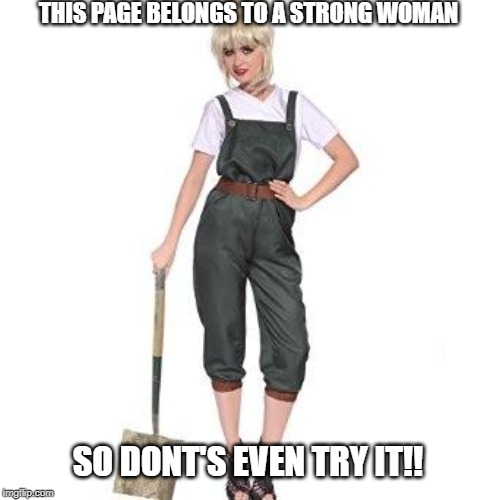Strong women | THIS PAGE BELONGS TO A STRONG WOMAN; SO DONT'S EVEN TRY IT!! | image tagged in strong women | made w/ Imgflip meme maker