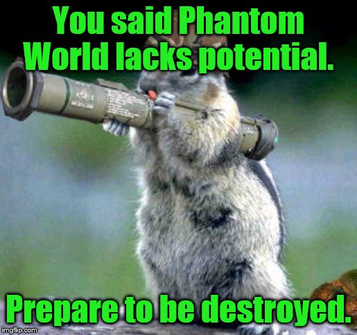 Bazooka Squirrel | You said Phantom World lacks potential. Prepare to be destroyed. | image tagged in memes,bazooka squirrel | made w/ Imgflip meme maker