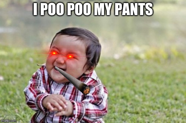 Evil Toddler | I POO POO MY PANTS | image tagged in memes,evil toddler | made w/ Imgflip meme maker