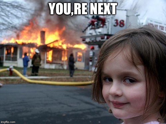 Disaster Girl | YOU,RE NEXT | image tagged in memes,disaster girl | made w/ Imgflip meme maker