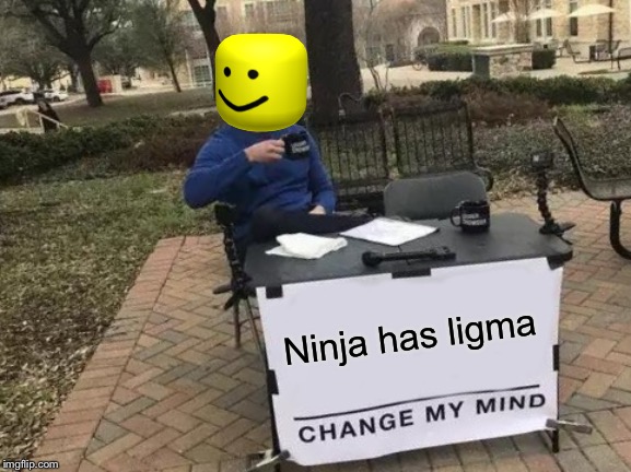 Change My Mind Meme | Ninja has ligma | image tagged in memes,change my mind | made w/ Imgflip meme maker