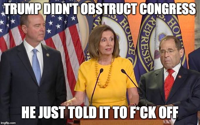 TRUMP DIDN'T OBSTRUCT CONGRESS; HE JUST TOLD IT TO F*CK OFF | image tagged in congress,impeachment | made w/ Imgflip meme maker