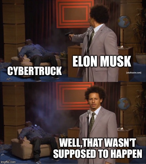 Who Killed Hannibal | ELON MUSK; CYBERTRUCK; WELL,THAT WASN'T SUPPOSED TO HAPPEN | image tagged in memes,who killed hannibal | made w/ Imgflip meme maker