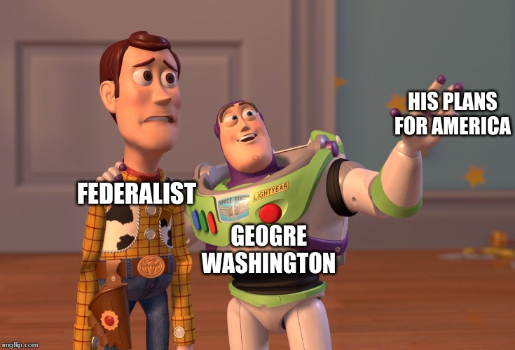 X, X Everywhere | HIS PLANS FOR AMERICA; FEDERALIST; GEOGRE WASHINGTON | image tagged in memes,x x everywhere | made w/ Imgflip meme maker