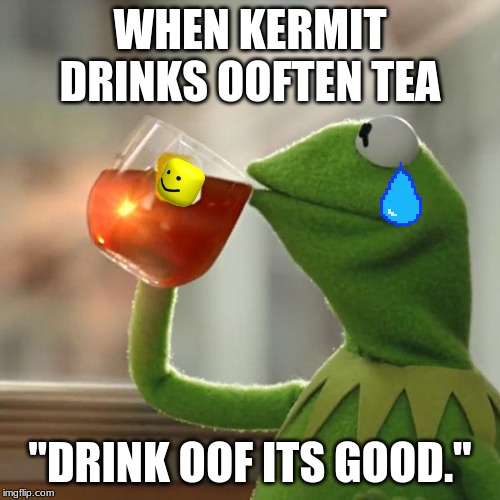 But That's None Of My Business | WHEN KERMIT DRINKS OOFTEN TEA; "DRINK OOF ITS GOOD." | image tagged in memes,but thats none of my business,kermit the frog | made w/ Imgflip meme maker