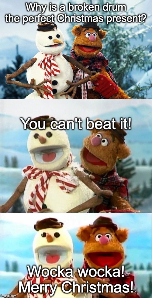 Christmas Puns With Fozzie Bear  | Why is a broken drum the perfect Christmas present? You can't beat it! Wocka wocka! Merry Christmas! | image tagged in christmas puns with fozzie bear | made w/ Imgflip meme maker