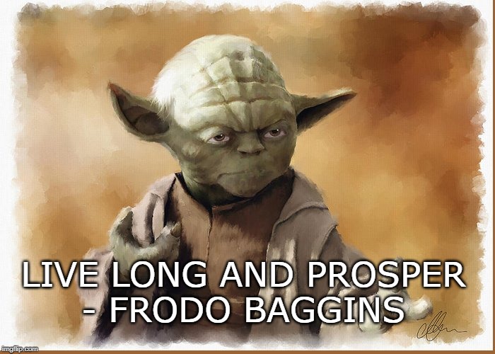 Prosper, and live long you must | LIVE LONG AND PROSPER
- FRODO BAGGINS | image tagged in yoda,spock,star trek,star wars,lord of the rings,frodo | made w/ Imgflip meme maker