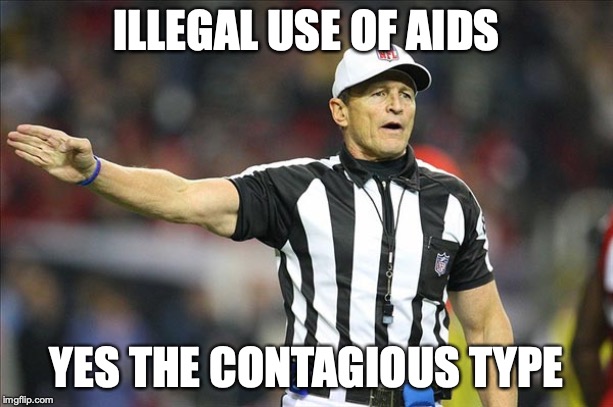 Football Meme | ILLEGAL USE OF AIDS; YES THE CONTAGIOUS TYPE | image tagged in football meme | made w/ Imgflip meme maker