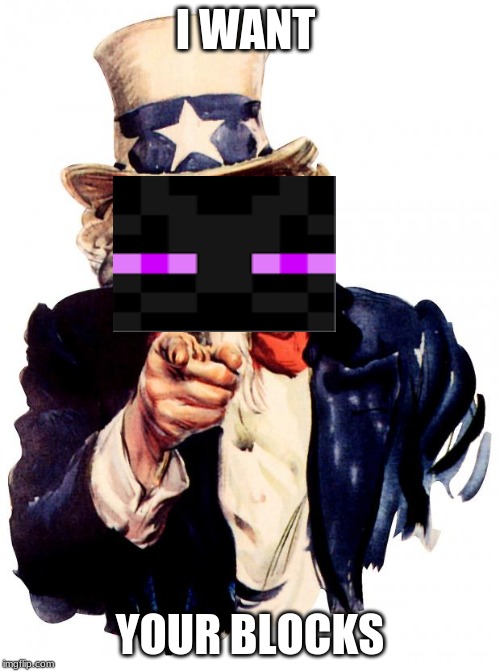Uncle Sam | I WANT; YOUR BLOCKS | image tagged in memes,uncle sam | made w/ Imgflip meme maker