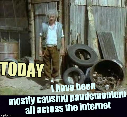 TODAY; .                          I have been mostly causing pandemonium all across the internet | image tagged in qanon | made w/ Imgflip meme maker