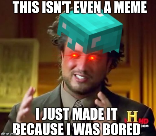 i made this while i had free time | THIS ISN'T EVEN A MEME; I JUST MADE IT BECAUSE I WAS BORED | image tagged in minecraft,idk,lol,gamer | made w/ Imgflip meme maker