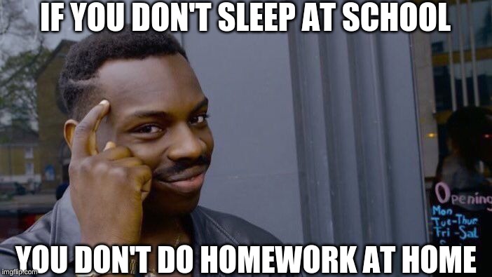 Roll Safe Think About It | IF YOU DON'T SLEEP AT SCHOOL; YOU DON'T DO HOMEWORK AT HOME | image tagged in memes,roll safe think about it | made w/ Imgflip meme maker