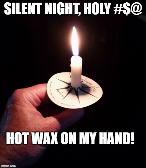 candle | SILENT NIGHT, HOLY #$@; HOT WAX ON MY HAND! | image tagged in candle | made w/ Imgflip meme maker