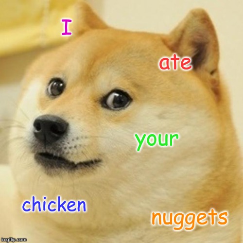 Doge Meme | I; ate; your; chicken; nuggets | image tagged in memes,doge | made w/ Imgflip meme maker