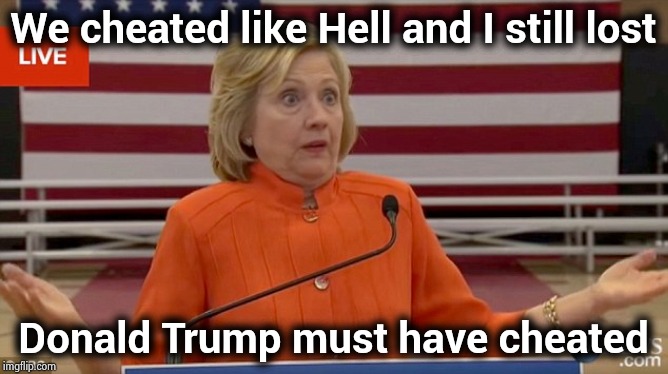 Caution : Democrats thinking | We cheated like Hell and I still lost; Donald Trump must have cheated | image tagged in hillary clinton fail,epic fail,cheating,democrats,russian collusion,putin cheers | made w/ Imgflip meme maker