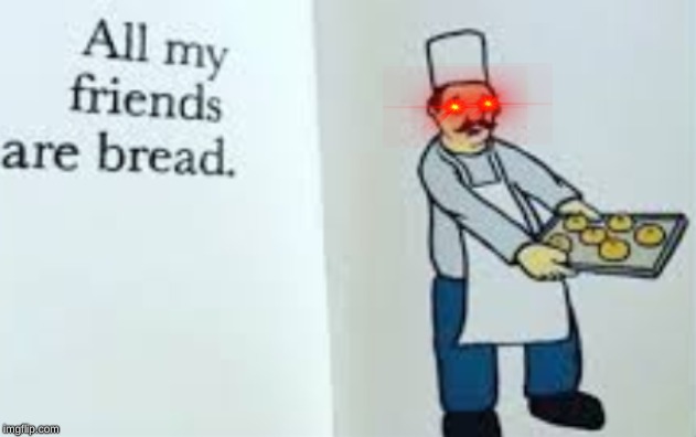Breads are Friends | image tagged in breads are friends | made w/ Imgflip meme maker