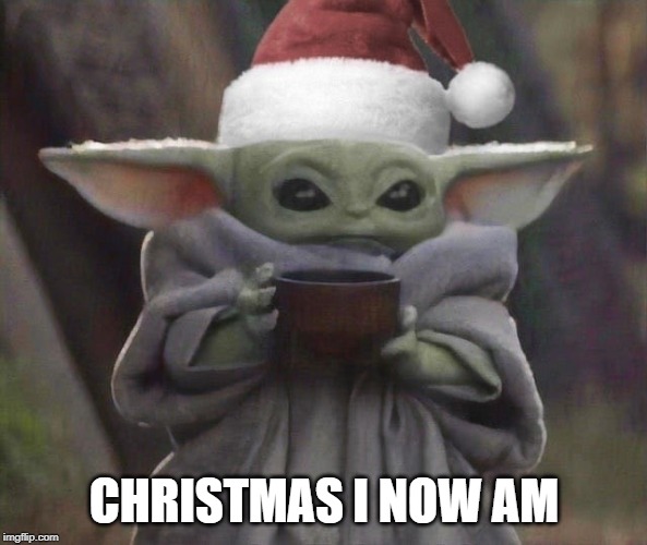 CHRISTMAS I NOW AM | image tagged in baby yoda,christmas | made w/ Imgflip meme maker
