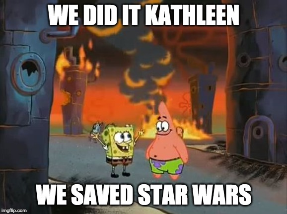 "We did it, Patrick! We saved the City!" | WE DID IT KATHLEEN; WE SAVED STAR WARS | image tagged in we did it patrick we saved the city | made w/ Imgflip meme maker