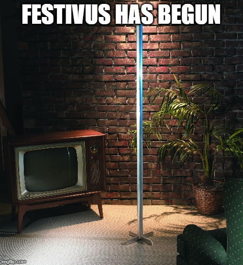 Festivus Pole | FESTIVUS HAS BEGUN | image tagged in festivus pole | made w/ Imgflip meme maker