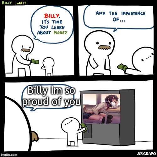 Billy no | Billy Im so proud of you | image tagged in billy no | made w/ Imgflip meme maker
