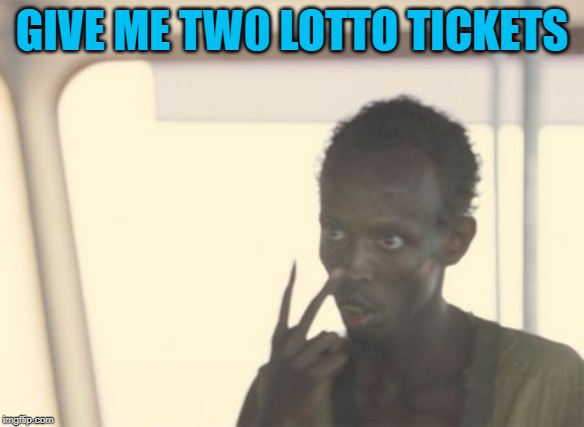 I'm The Captain Now Meme | GIVE ME TW0 LOTTO TICKETS | image tagged in memes,i'm the captain now | made w/ Imgflip meme maker