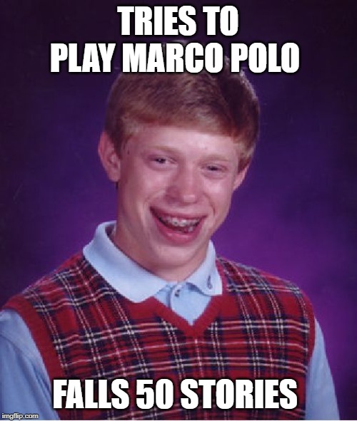 Bad Luck Brian Meme | TRIES TO PLAY MARCO POLO FALLS 50 STORIES | image tagged in memes,bad luck brian | made w/ Imgflip meme maker