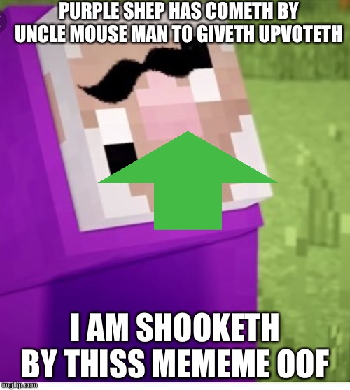 Purple Shep | PURPLE SHEP HAS COMETH BY UNCLE MOUSE MAN TO GIVETH UPVOTETH; I AM SHOOKETH BY THISS MEMEME OOF | image tagged in purple shep | made w/ Imgflip meme maker