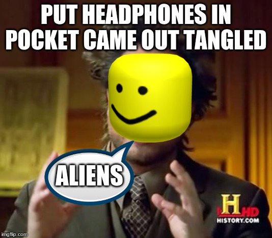 Ancient Aliens Meme | PUT HEADPHONES IN POCKET CAME OUT TANGLED; ALIENS | image tagged in memes,ancient aliens | made w/ Imgflip meme maker