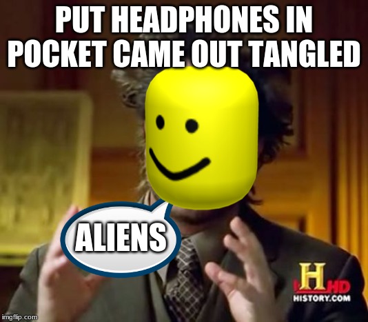 Ancient Aliens | PUT HEADPHONES IN POCKET CAME OUT TANGLED; ALIENS | image tagged in memes,ancient aliens | made w/ Imgflip meme maker