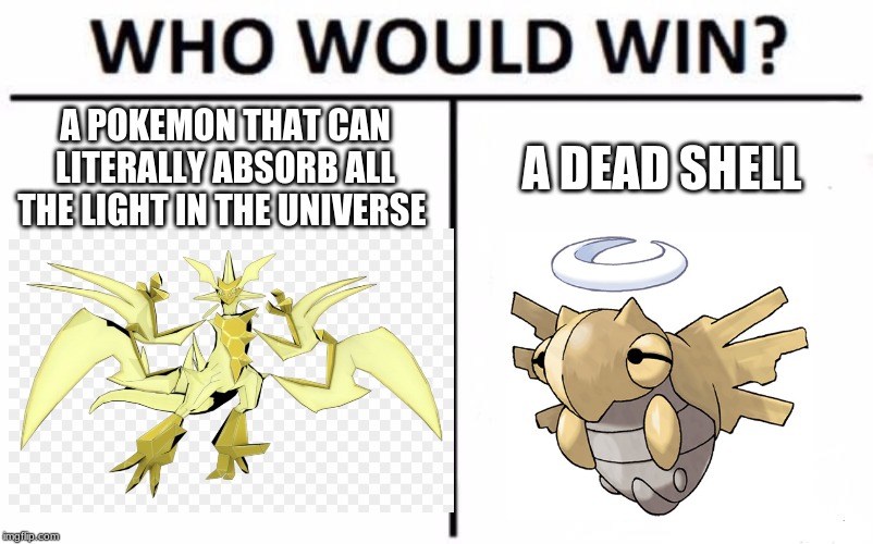 Shedinja wins this fight | A POKEMON THAT CAN LITERALLY ABSORB ALL THE LIGHT IN THE UNIVERSE; A DEAD SHELL | image tagged in pokemon | made w/ Imgflip meme maker