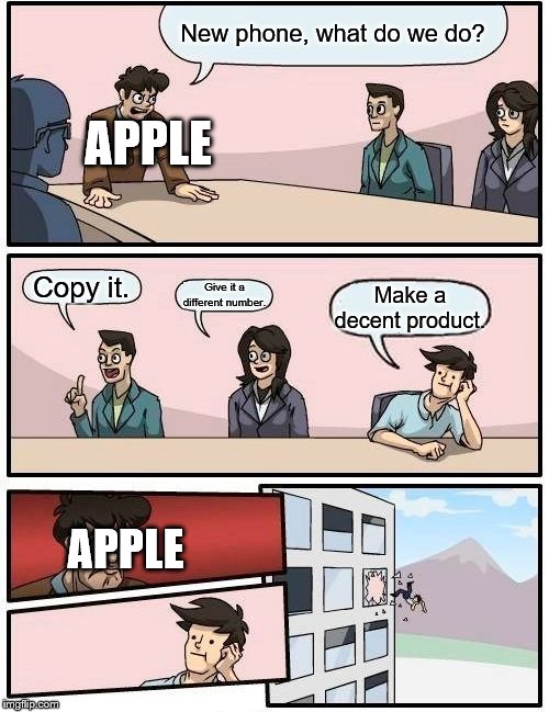 Boardroom Meeting Suggestion | New phone, what do we do? APPLE; Copy it. Give it a different number. Make a decent product. APPLE | image tagged in memes,boardroom meeting suggestion | made w/ Imgflip meme maker