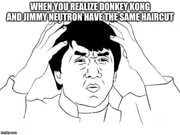 Jackie Chan WTF Meme | WHEN YOU REALIZE DONKEY KONG AND JIMMY NEUTRON HAVE THE SAME HAIRCUT | image tagged in memes,jackie chan wtf | made w/ Imgflip meme maker