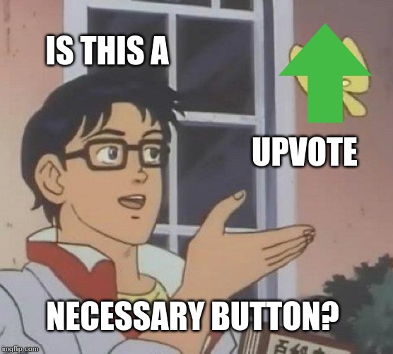 Is This A Pigeon | IS THIS A; UPVOTE; NECESSARY BUTTON? | image tagged in memes,is this a pigeon | made w/ Imgflip meme maker