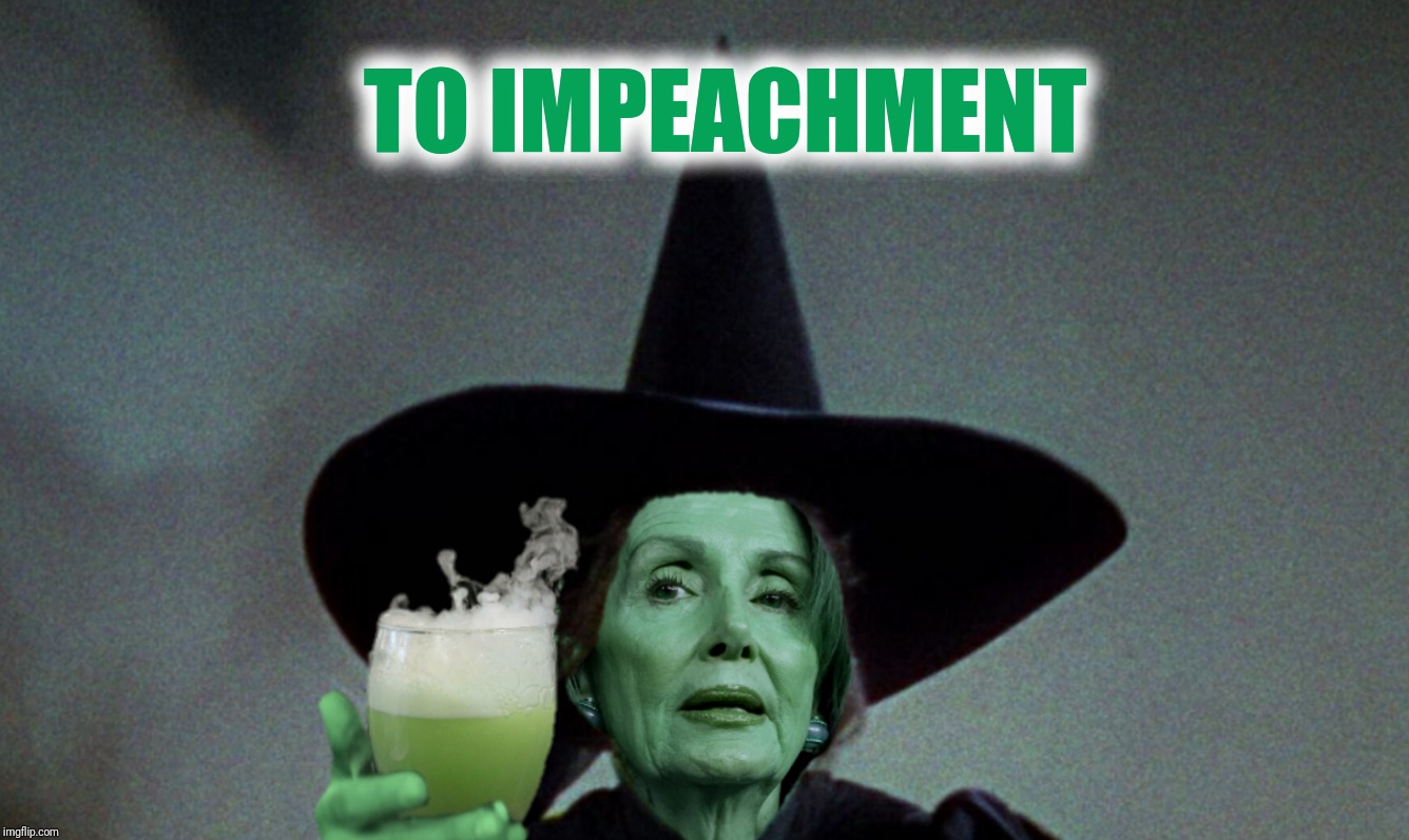 Every witchhunt needs a witch | TO IMPEACHMENT | image tagged in nancy pelosi,wizard of oz,impeachment,toast,wicked witch of the west coast | made w/ Imgflip meme maker