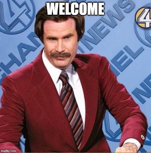 Stay Classy | WELCOME | image tagged in stay classy | made w/ Imgflip meme maker