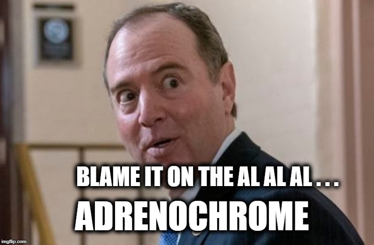 How many children does it take to believe your own lies? |  BLAME IT ON THE AL AL AL . . . ADRENOCHROME | image tagged in adam schiff,adrenochrome,liar liar,government corruption,hoax,cannibalism | made w/ Imgflip meme maker