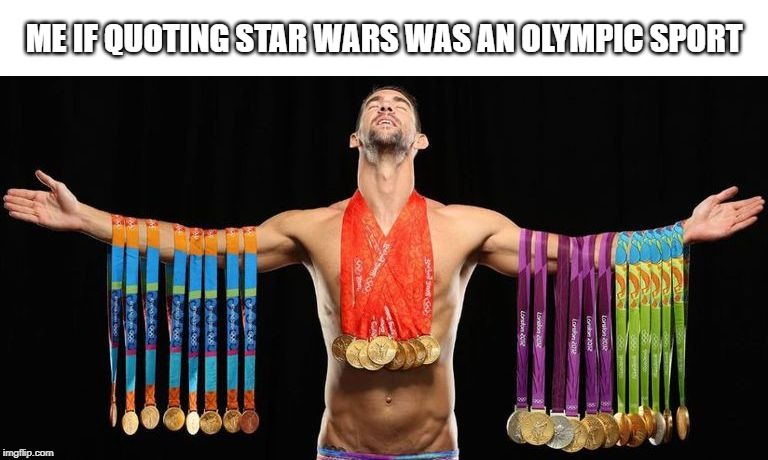 michael phelps posing with medals | ME IF QUOTING STAR WARS WAS AN OLYMPIC SPORT | image tagged in michael phelps posing with medals | made w/ Imgflip meme maker